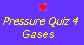 Pressure Quiz 4:  Gases